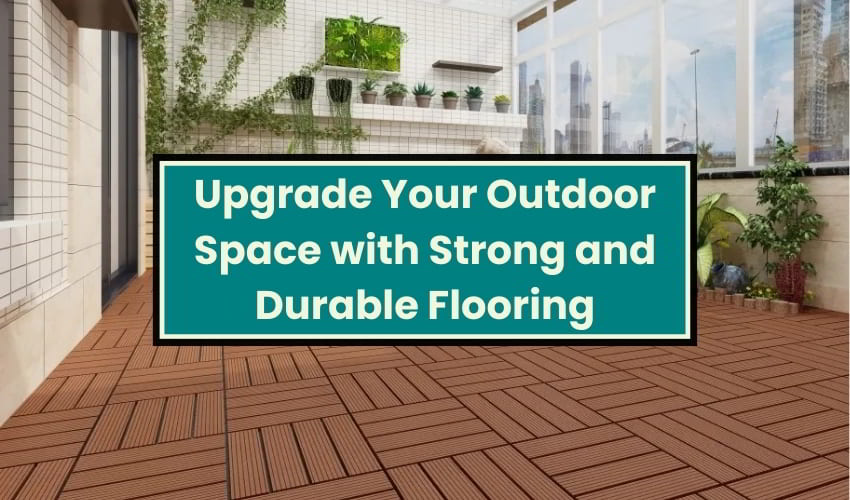 Upgrade Your Outdoor Space with Strong and Durable Flooring