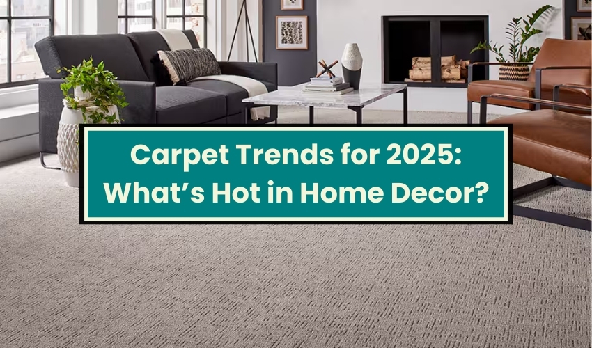 Carpet Trends for 2025 What’s Hot in Home Decor